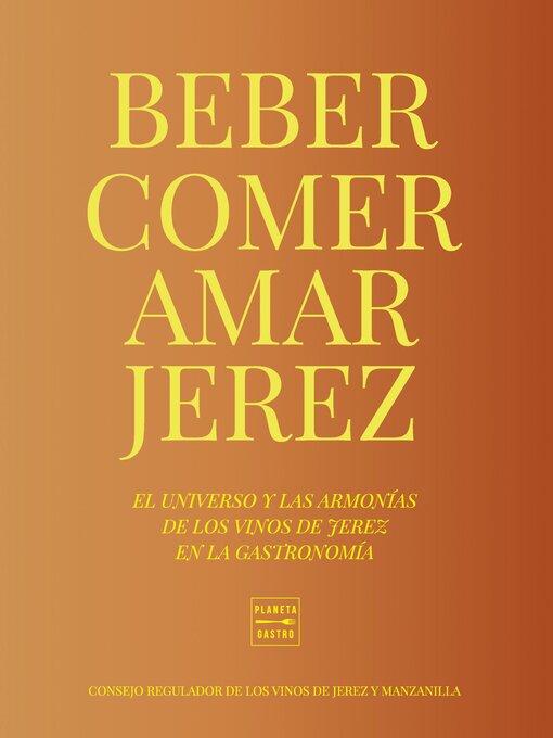 Title details for Beber, comer, amar Jerez by Consejo Regulador de los Vinos de Jerez y Manzanilla - Available